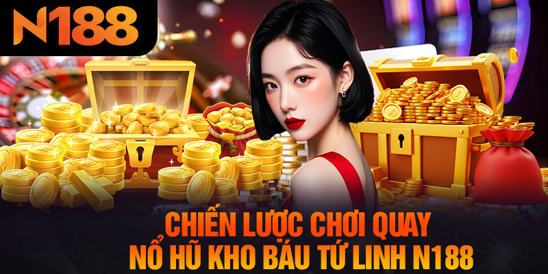 Chiến Lược Chơi Quay Nổ Hũ Kho Báu Tứ Linh N188