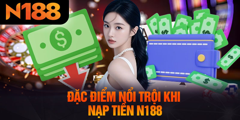 Đặc Điểm Nổi Trội Khi Nạp Tiền N188