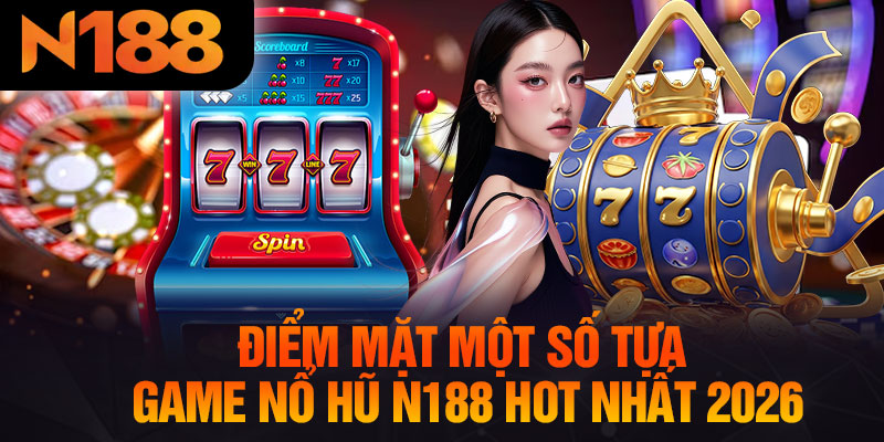 Điểm Mặt Một Số Tựa Game Nổ Hũ N188 Hot Nhất 2026