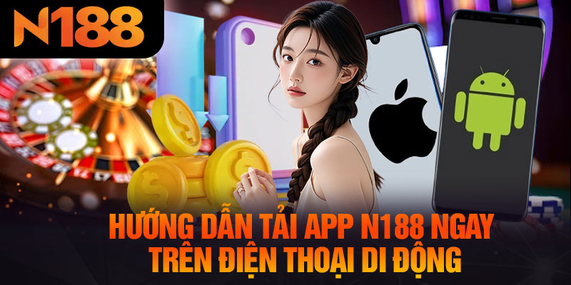 Hướng Dẫn Tải App N188 Ngay Trên Điện Thoại Di Động
