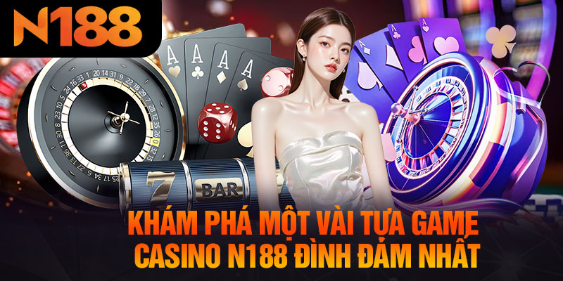 Khám Phá Một Vài Tựa Game Casino N188 Đình Đám Nhất