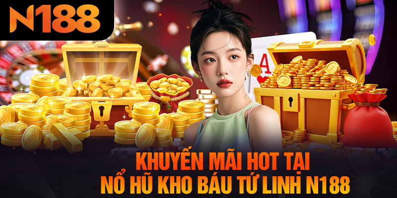 Khuyến Mãi Hot Tại Nổ Hũ Kho Báu Tứ Linh N188
