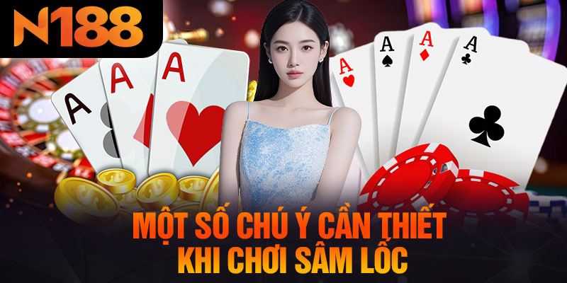Một Số Chú Ý Cần Thiết Khi Chơi Sâm Lốc