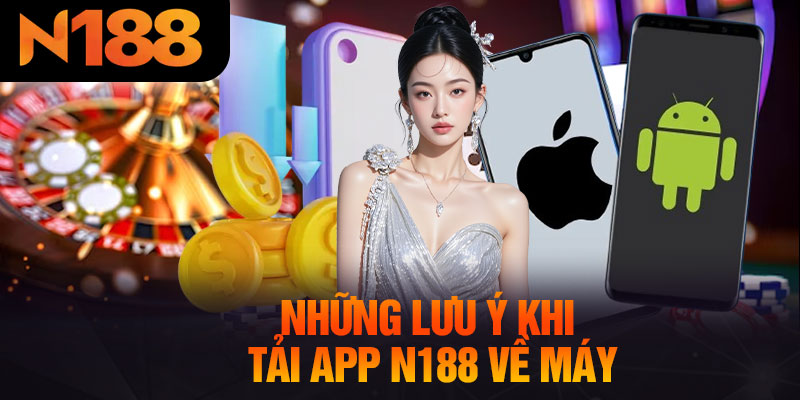 Những Lưu Ý Khi Tải App N188 Về Máy