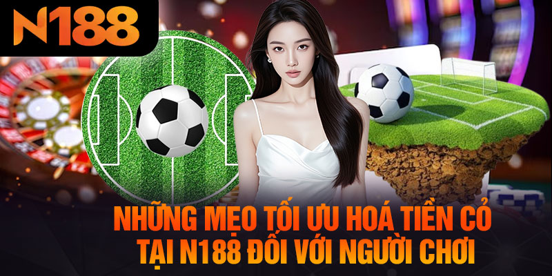 Những Mẹo Tối Ưu Hoá Tiền Cỏ Tại N188 Đối Với Người Chơi