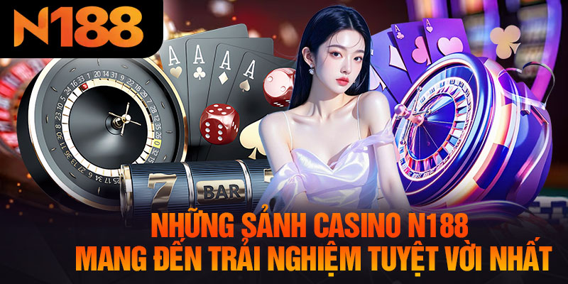 Những Sảnh Casino N188 Mang Đến Trải Nghiệm Tuyệt Vời Nhất