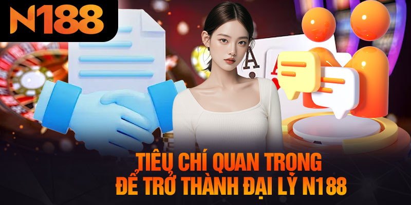 Tiêu Chí Quan Trọng Để Trở Thành Đại Lý N188
