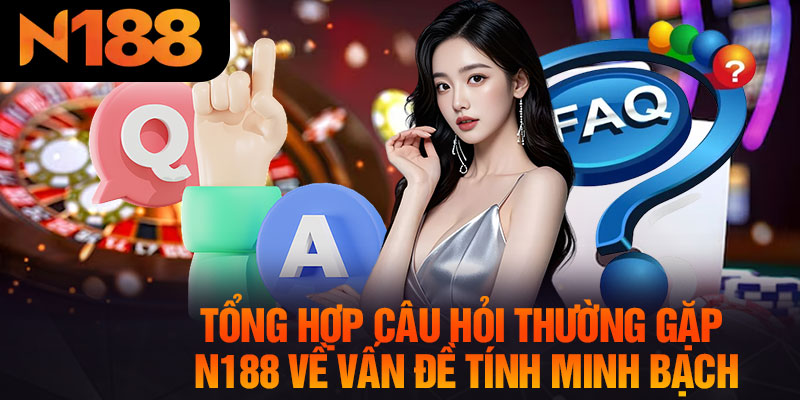 Tổng Hợp Câu Hỏi Thường Gặp N188 Về Vấn Đề Tính Minh Bạch