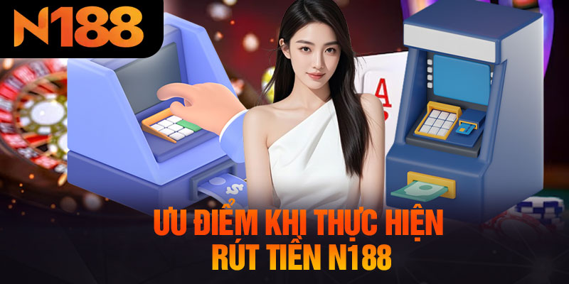 Ưu Điểm Khi Thực Hiện Rút Tiền N188